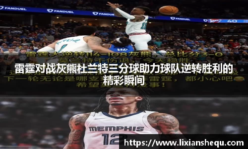 雷霆对战灰熊杜兰特三分球助力球队逆转胜利的精彩瞬间